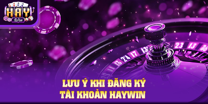 Lưu ý khi đăng ký tài khoản HAYWIN